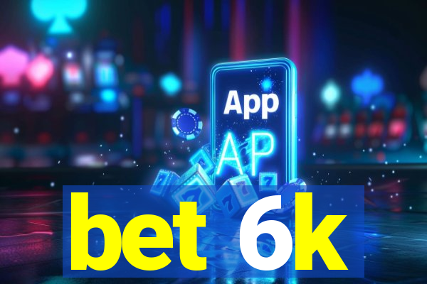 bet 6k